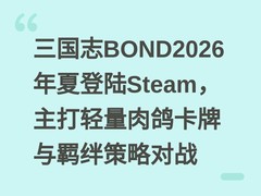 三国志BOND2026年夏登陆Steam，主打轻量肉鸽卡牌与羁绊策略对战