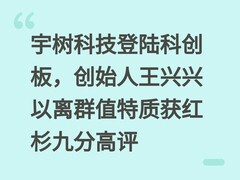 宇树科技登陆科创板，创始人王兴兴以离群值特质获红杉九分高评