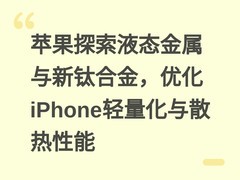 苹果探索液态金属与新钛合金，优化iPhone轻量化与散热性能
