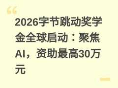 2026字节跳动奖学金全球启动：聚焦AI，资助最高30万元