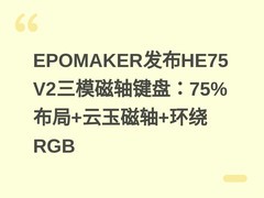 EPOMAKER发布HE75 V2三模磁轴键盘：75%布局+云玉磁轴+环绕RGB