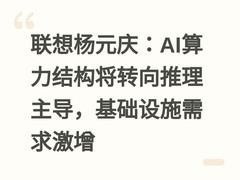 联想杨元庆：AI算力结构将转向推理主导，基础设施需求激增