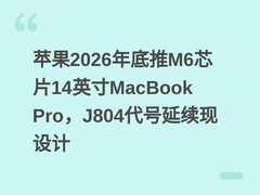 苹果2026年底推M6芯片14英寸MacBook Pro，J804代号延续现设计