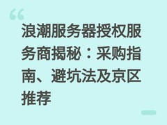 浪潮服务器授权服务商揭秘：采购指南、避坑法及京区推荐