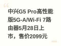 中兴G5 Pro高性能版5G-A/Wi-Fi 7路由器5月28日上市，售价2099元