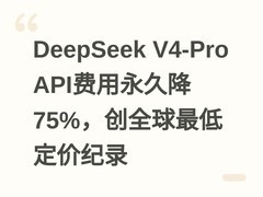 DeepSeek V4-Pro API费用永久降75%，创全球最低定价纪录