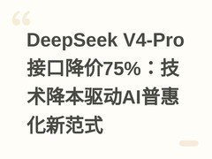 DeepSeek V4-Pro接口降价75%：技术降本驱动AI普惠化新范式