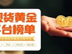 2026 黄金投资新指南：八大现货黄金交易平台排行榜发布 宝富金业双料第一