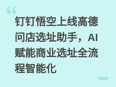 钉钉悟空上线高德问店选址助手，AI赋能商业选址全流程智能化