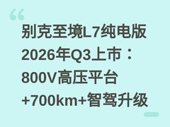 别克至境L7纯电版2026年Q3上市：800V高压平台+700km+智驾升级