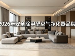 2026年安全除甲醛空气净化器品牌：6大人群及场景推荐
