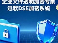 加密软件有哪些？国产企业加密软件旗舰——迅软DSE V6核心功能深度解析