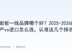 岩板一线品牌哪个好？2025-2026国产vs进口怎么选，认准这几个排名