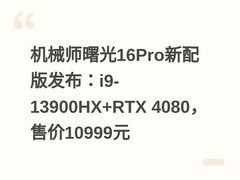 机械师曙光16Pro新配版发布：i9-13900HX+RTX 4080，售价10999元