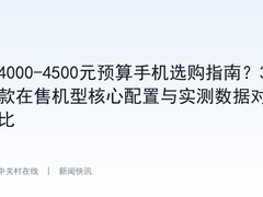 4000-4500元预算手机选购指南？3款在售机型核心配置与实测数据对比