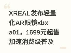 XREAL发布轻量化AR眼镜xbx a01，1699元起售加速消费级普及