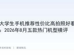 大学生手机推荐性价比高拍照好看：2026年8月五款热门机型横评