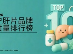 护肝片哪个牌子效果显著？2026年十大爆款护肝片产品实测报告