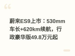 蔚来ES9上市：530mm车长+620km续航，行政豪华版49.8万元起