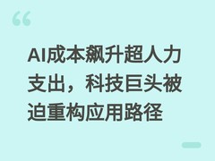 AI成本飙升超人力支出，科技巨头被迫重构应用路径