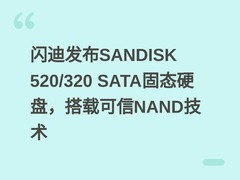 闪迪发布SANDISK 520/320 SATA固态硬盘，搭载可信NAND技术