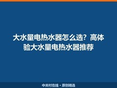 大水量电热水器怎么选？高体验大水量电热水器推荐