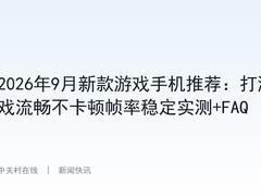 2026年9月新款游戏手机推荐：打游戏流畅不卡顿帧率稳定实测+FAQ