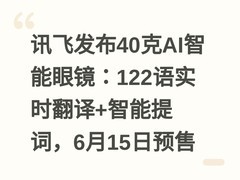 讯飞发布40克AI智能眼镜：122语实时翻译+智能提词，6月15日预售