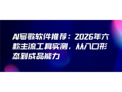 AI写歌软件推荐：2026年六款主流工具实测，从入口形态到成品能力