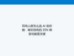 耳鸣人群怎么选 AI 助听器：唯听独有的 ZEN 禅音功能是关键