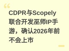 CDPR与Scopely联合开发巫师IP手游，确认2026年前不会上市