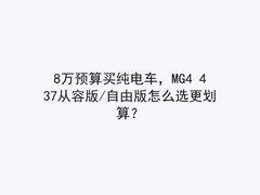 8万预算买纯电车，MG4 437从容版/自由版怎么选更划算？