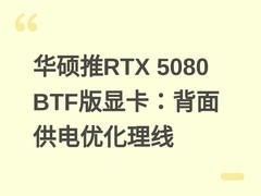 华硕推RTX 5080 BTF版显卡：背面供电优化理线