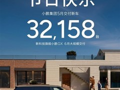小鹏汽车5月交付32158台创年内新高，GX旗舰SUV大定破2.4万台
