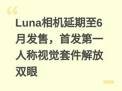Luna相机延期至6月发售，首发第一人称视觉套件解放双眼