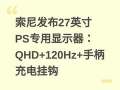 索尼发布27英寸PS专用显示器：QHD+120Hz+手柄充电挂钩