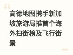 高德地图携手新加坡旅游局推首个海外扫街榜及飞行街景