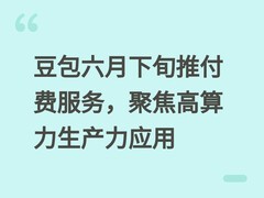豆包六月下旬推付费服务，聚焦高算力生产力应用