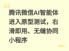 腾讯微信AI智能体进入原型测试，右滑即用、无缝协同小程序