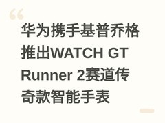 华为携手基普乔格推出WATCH GT Runner 2赛道传奇款智能手表