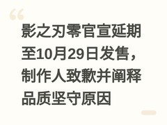 影之刃零官宣延期至10月29日发售，制作人致歉并阐释品质坚守原因