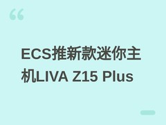 ECS发布LIVA Z15 Plus迷你主机：搭载Wildcat Lake平台与AI加速NPU