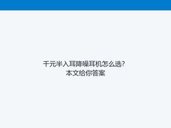 千元半入耳降噪耳机怎么选？本文给你答案