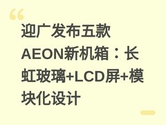 迎广发布五款AEON新机箱：长虹玻璃+LCD屏+模块化设计
