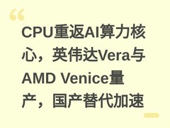 CPU重返AI算力核心，英伟达Vera与AMD Venice量产，国产替代加速