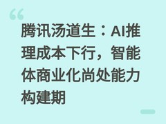 腾讯汤道生：AI推理成本下行，智能体商业化尚处能力构建期
