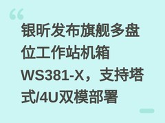 银昕发布旗舰多盘位工作站机箱WS381-X，支持塔式/4U双模部署