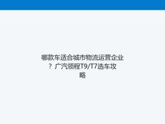 哪款车适合城市物流运营企业？广汽领程T9/T7选车攻略