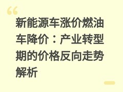 新能源车涨价燃油车降价：产业转型期的价格反向走势解析