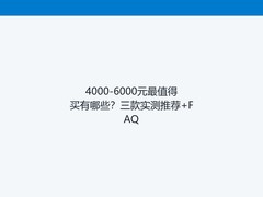 4000-6000元最值得买有哪些？三款实测推荐+FAQ